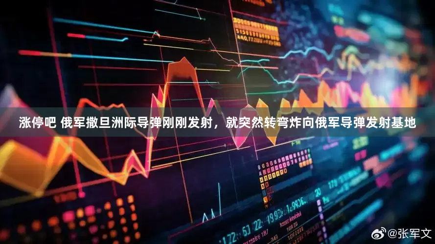 涨停吧 俄军撒旦洲际导弹刚刚发射，就突然转弯炸向俄军导弹发射基地